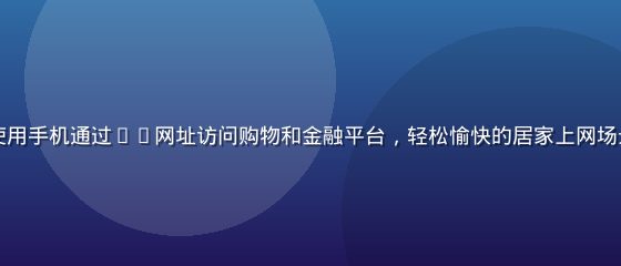 中年用户在家中使用手机通过91网址访问购物和金融平台，轻松愉快的居家上网场景，自然光线明亮